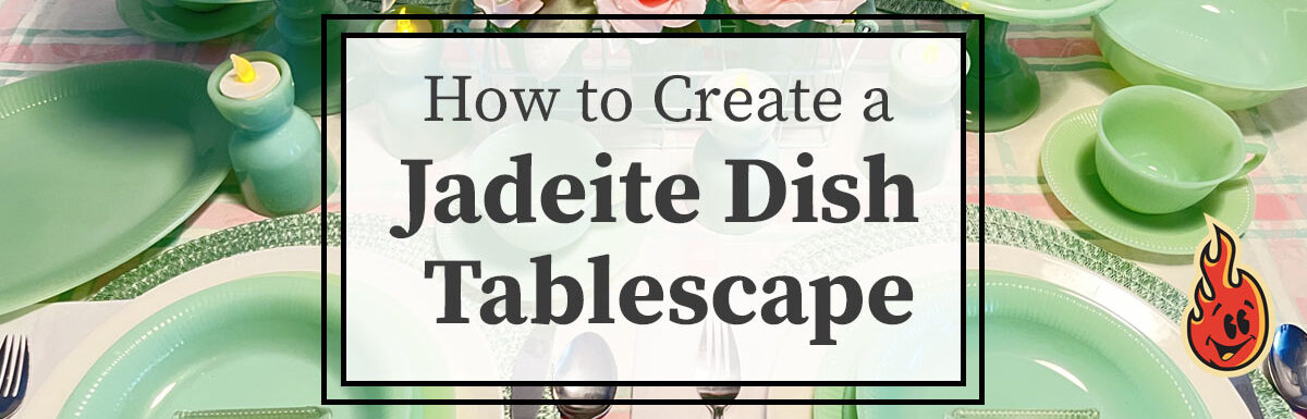 How to Create a Retro Jadeite Dish Tablescape